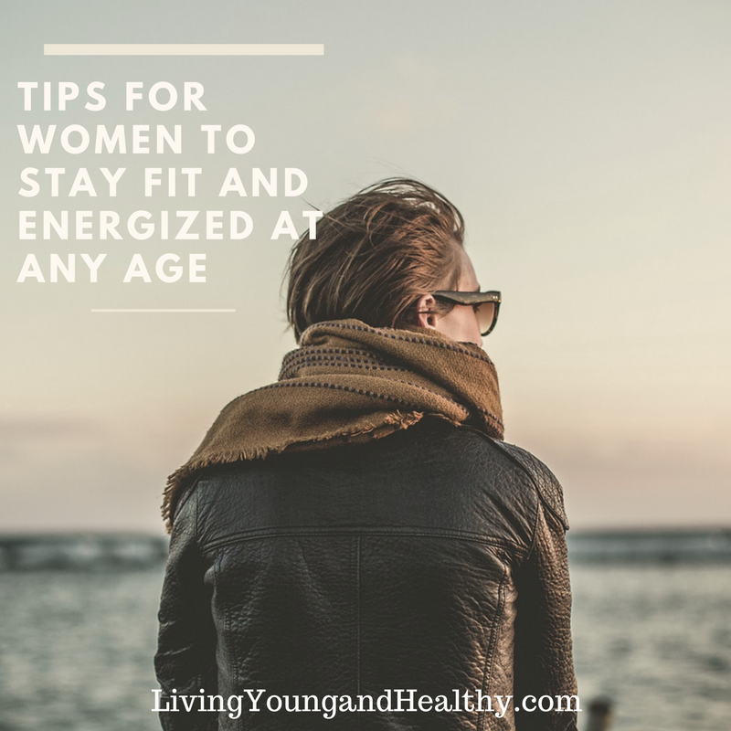 Tips to Stay Fit and Energized at Any Age