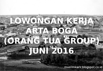 LOWONGAN KERJA ARTA BOGA (ORANG TUA GROUP) JUNI 2016