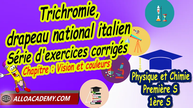 Trichromie, drapeau national italien - Série d'exercices corrigés, Cours de Chapitre: Couleur, vision et image de Classe de Première s (1ère s), Résumé cours de Chapitre: Couleur, vision et image de Classe de Première s (1ère s), Exercices corrigés de Chapitre: Couleur, vision et image de Classe de Première s (1ère s), Série d'exercices corrigés de Chapitre: Couleur, vision et image de Classe de Première s (1ère s), Contrôle corrigé de Chapitre: Couleur, vision et image de Classe de Première s (1ère s), Travaux dirigés td de Chapitre: Couleur, vision et image de Classe de Première s (1ère s), Travaux pratiques TP de Chapitre: Couleur, vision et image de Classe de Première s (1ère s), Physique et Chimie, Lycée, Physique et Chimie Programme France, Physique et Chimie Classe de première S, Tout le programme de Physique et Chimie de première S France, programme 1ère s Physique et Chimie, cours physique première s pdf, cours physique-chimie 1ère s nouveau programme pdf, cours physique-chimie lycée, cours chimie première s pdf, physique chimie 1ere s exercices corrigés pdf, exercices corrigés physique 1ère s, toutes les formules de Physique et Chimie 1ère s pdf, exercices corrigés Physique et Chimie 1ère c pdf, Système éducatif en France, Le programme de la classe de première S en France, Le programme de l'enseignement de Physique et Chimie Première S (1S) en France, programme enseignement français Première S, prof particulier physique chimie, cours particulier physique chimie, prof physique chimie particulier, soutien scolaire physique chimie, prof particulier chimie, cours de soutien physique chimie, prof de physique chimie a domicile, cours particulier de physique chimie, prof particulier de physique chimie, cours de soutien à distance, cours de soutiens, des cours de soutien, soutien scolaire a domicile