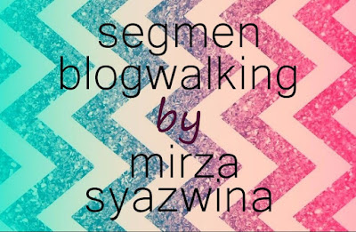 Segmen Blogwalking By Mirza Syazwina