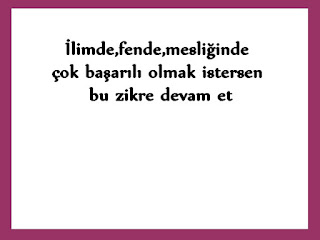 İlimde,fende,mesliğinde çok başarılı olmak istersen bu zikre devam et