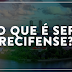 O que é “Ser Recifense”?