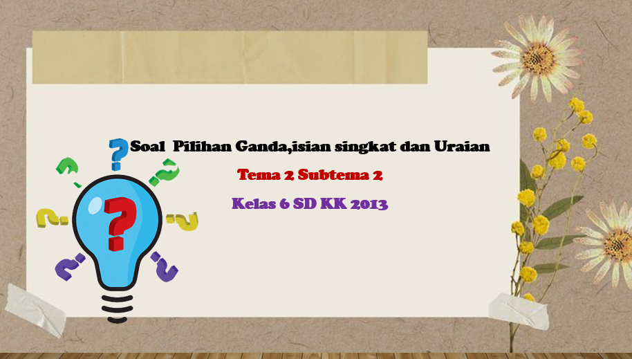 Soal tema 2 subtema 2 Kelas 6 KK 13