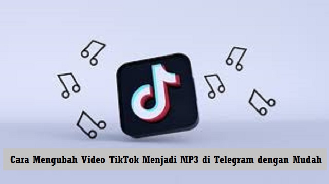  Terkadang anda ingin sekali mengubah video TikTok menjadi MP Cara Mengubah Video TikTok Menjadi MP3 di Telegram 2022