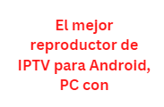 El mejor reproductor de IPTV para Android, PC con