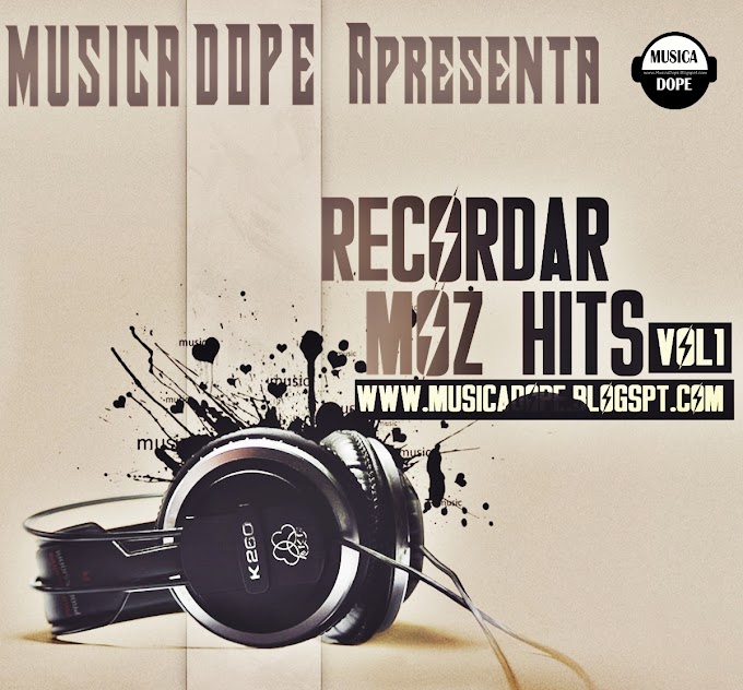 MUSICA DOPE Apresenta: RECORDAR MOZ HITS Vol1