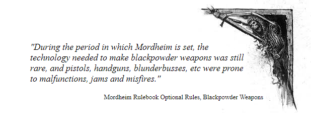 Quote Plate reading "During the period in which Mordheim is set, the technology needed to make blackpowder weapons was still rare, and pistols, handguns, blunderbusses, etc were prone to malfunctions, jams and misfires."    Mordheim Rulebook Optional Rules, Blackpowder Weapons