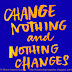 Change nothing and nothing changes.