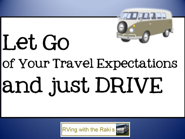 Travel Advice from RVing with the Rakis - Let go of your travel expectations and just enjoy the drive. Unplanned adventures are often more fun than all your planned high expectation adventures.