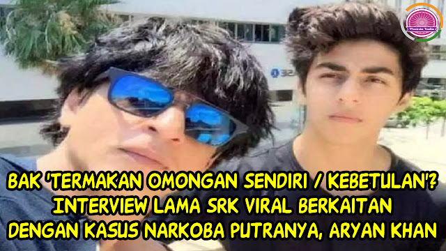 Bak 'Termakan Omongan Sendiri atau Kebetulan'? Interview Lama SRK Viral berkaitan dengan kasus Narkoba Putranya, Aryan Khan