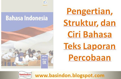  adalah teks yang menyajikan informasi tentang sesuatu sebagaimana adanya Pengertian, Struktur, dan Ciri Bahasa Teks Laporan Percobaan