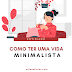 Como ter uma vida minimalista?