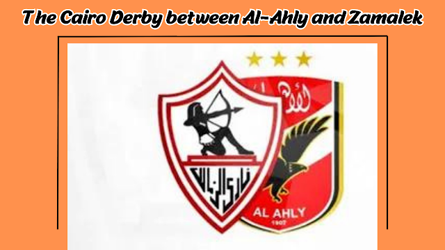 The Cairo Derby between Al-Ahly and Zamalek