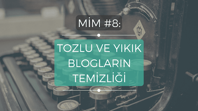 Mim #8: Tozlu ve Yıkık Blogların Temizliği