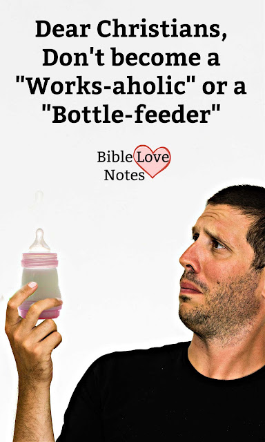 Christians need to avoid being bottle-feeders or a "Works-aholic." This devotion encourages us to base our priorities on Ephesians 2:10.