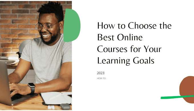 How to Choose the Best Online Courses for Your Learning Goals?