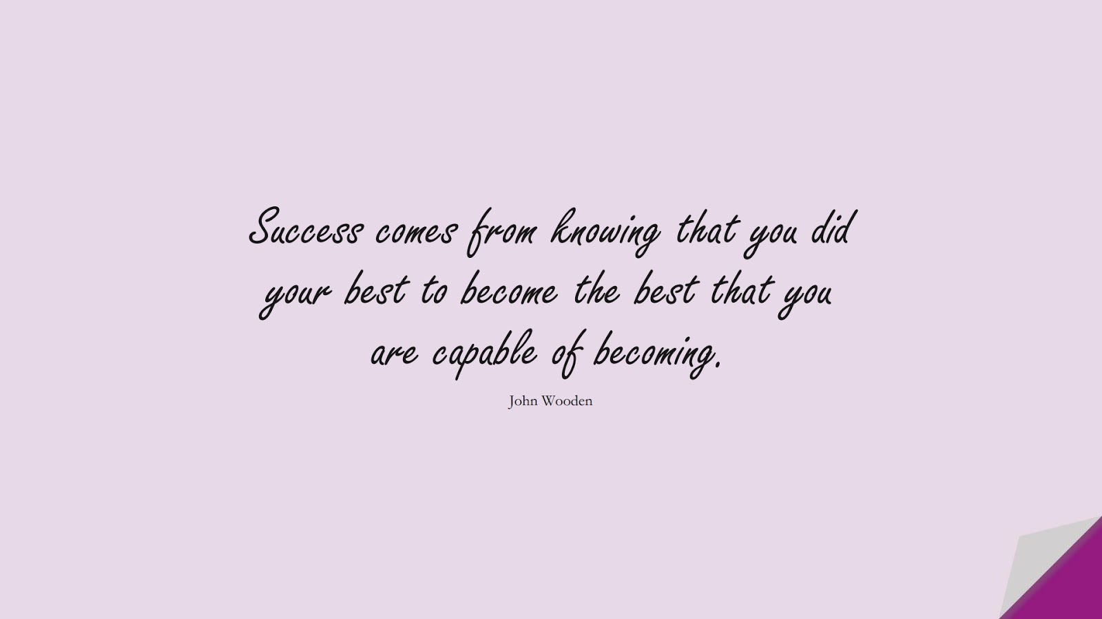 Success comes from knowing that you did your best to become the best that you are capable of becoming. (John Wooden);  #SuccessQuotes
