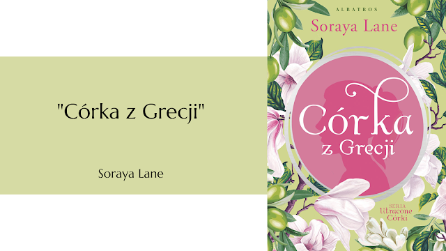 "Córka z Grecji" – Soraya Lane (przekład Anna Esden-Tempska)