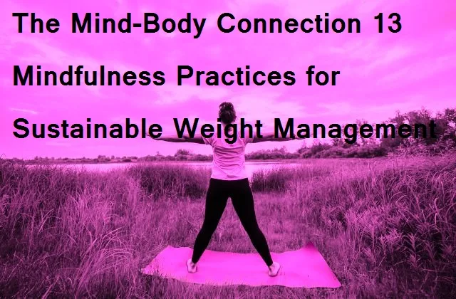 The Mind-Body Connection 13 Mindfulness Practices for Sustainable Weight Management