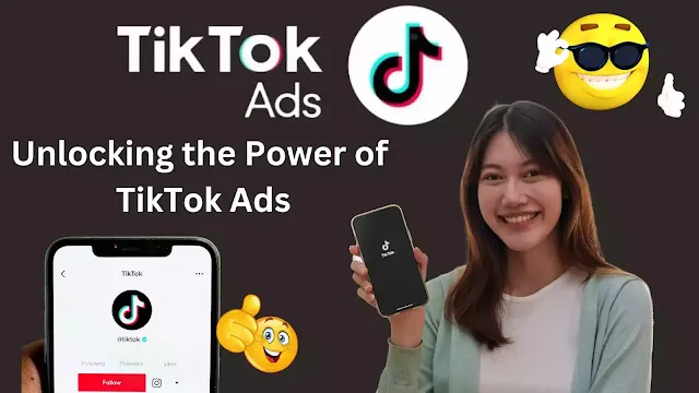 Unlocking the Power of TikTok Ads
