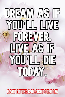 Dream as if you’ll live forever, live as if you’ll die today.