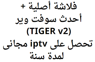 فلاشة أصلية + أحدث سوفت وير (TIGER v2) تحصل على iptv مجانى لمدة سنة