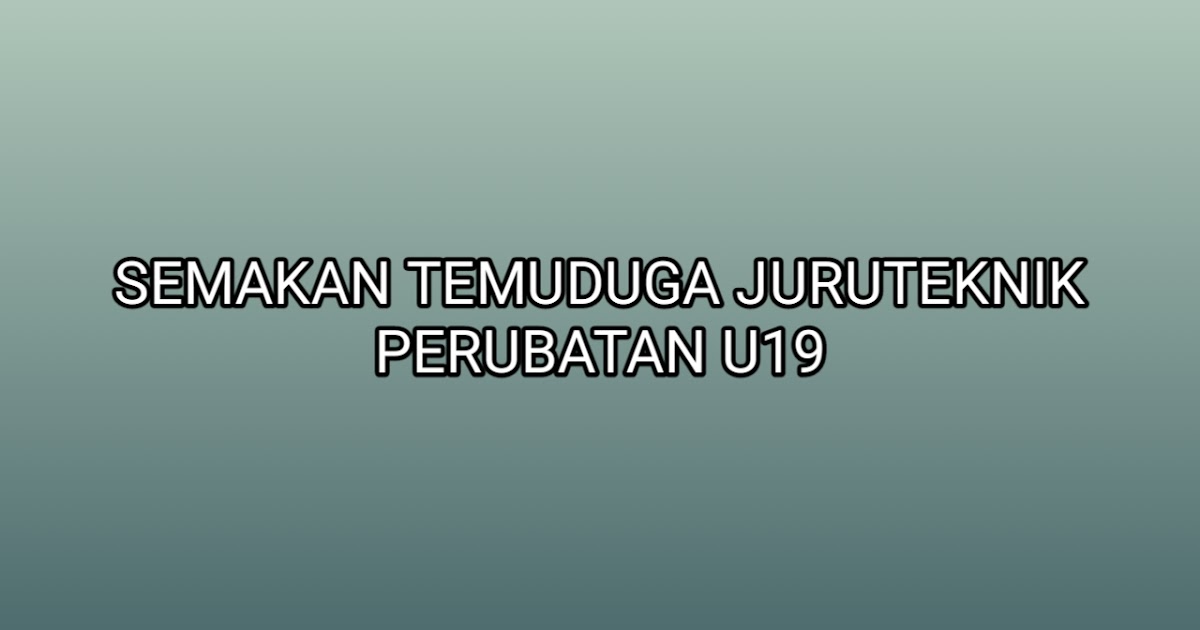 Semakan Temuduga Juruteknik Perubatan U19 2019 Sumber Kerjaya