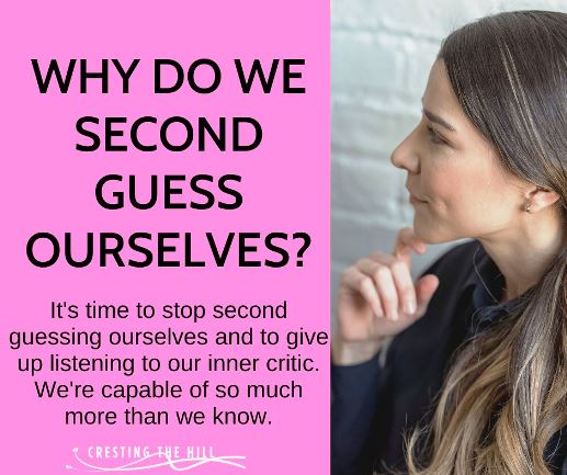 It's time to stop second guessing ourselves and to give up listening to our inner critic. We're capable of so much more than we know.