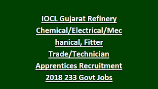 IOCL Gujarat Refinery Chemical/Electrical/Mechanical, Fitter Trade/Technician Apprentices Recruitment 2018 233 Govt Jobs