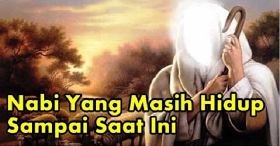 INILAH Misteri Keberadaan 4 Nabi yang Masih Hidup Hingga 