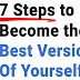 7 Steps to Become the Best Version of Yourself.