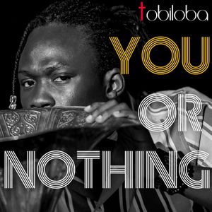 Tobiloba - You Or Nothing Lyrics + MP3 DOWNLOAD