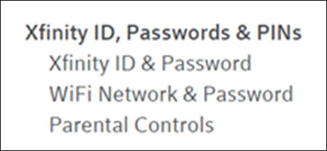 Under Xfinity ID, Passwords & PINs, select WiFi Network & Password.