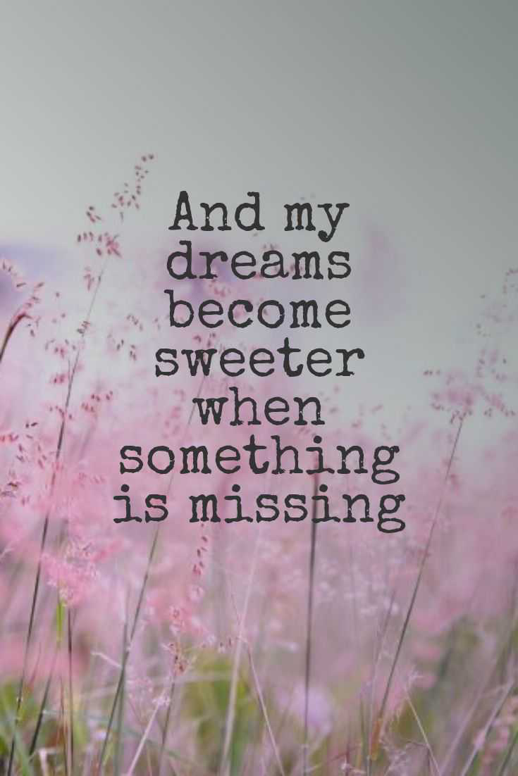 And my dreams become sweeter when something is missing