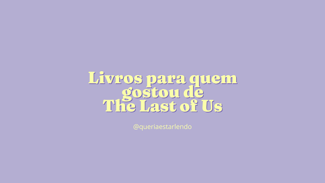 Livros para quem gostou de The Last of Us