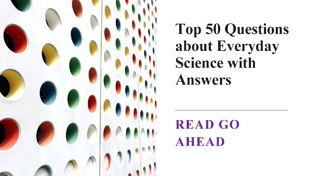 Top 50 Questions about Everyday Science with Answers