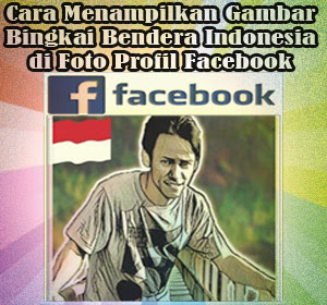 Cara Menampilkan Gambar Bingkai Bendera Indonesia di Foto Profil Facebook