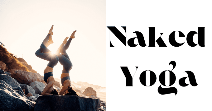 The Benefits of Naked Yoga for Mind ,Body and Soul