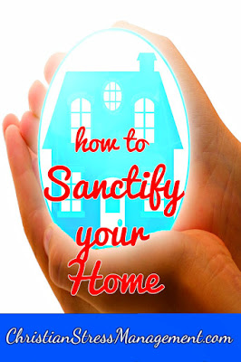 How to Sanctify your Home