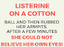 She Poured Listerine On a Cotton Ball And Then Rubbed Her Armpits. Following a Few Minutes She Could Not trust Her Own Eyes!