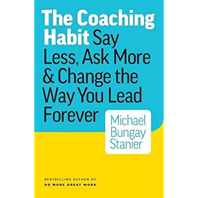 Download The Coaching Habit: Say Less, Ask More & Change the Way You Lead Forever PDF