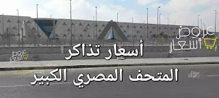 أسعار تذاكر المتحف المصري الكبير