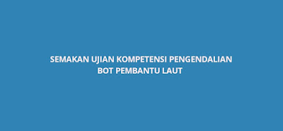 Semakan Ujian Kompetensi Pengendalian Bot Pembantu Laut 2020