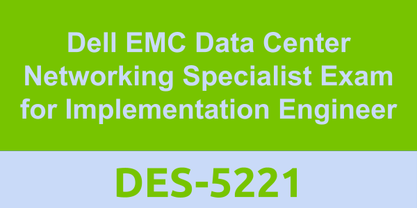 DES-5221: Dell EMC Data Center Networking Specialist Exam for Implementation Engineer