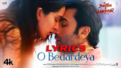 O Bedardeya Song Lyrics | Tu Jhoothi Main Makkaar | Ranbir Kapoor, Shraddha Kapoor | Pritam | Arijit Singh | Amitabh Bhattacharya