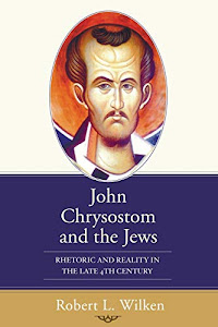 John Chrysostom and the Jews: Rhetoric and Reality in the Late 4th Century
