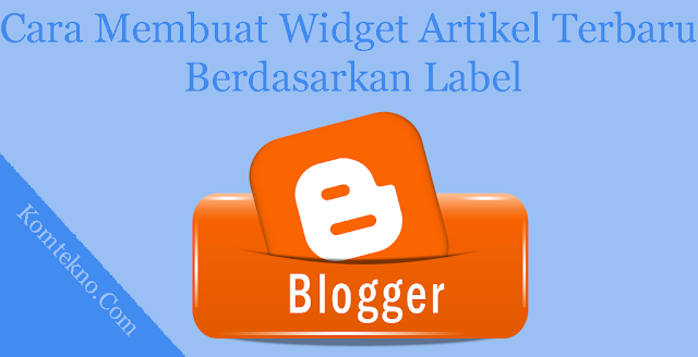 Cara Memasang Widget Artikel Terbaru Berdasarkan Label Blogspot, Script Untuk Artikel Terbaru Di Blog, Widget Artikel Terbaru 2016 Blog