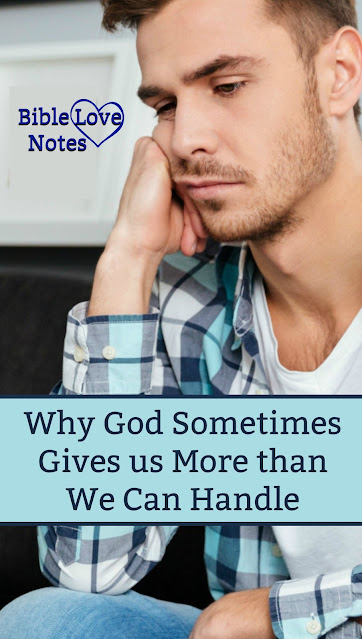 Does God Give Us More than We Can Handle at Times? You might be surprised at the answer. But you can't argue with Scripture!