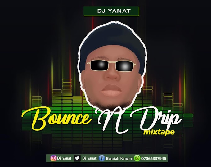  [Mixtape] DJ Yanat - Bounce N Drip Mixtape #Arewapublisize