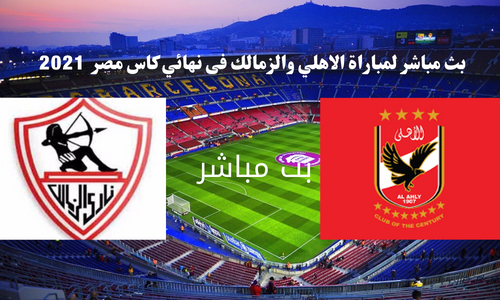 بث مباشر مباراة الاهلي والزمالك يوم الخميس القادم فى نهائى كاس مصر  2021